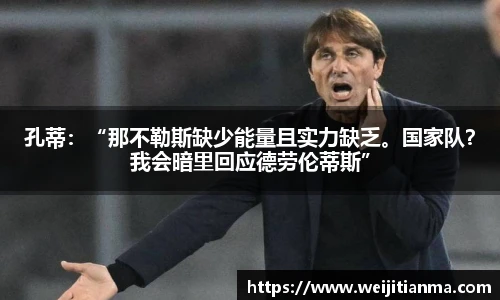 孔蒂：“那不勒斯缺少能量且实力缺乏。国家队？我会暗里回应德劳伦蒂斯”
